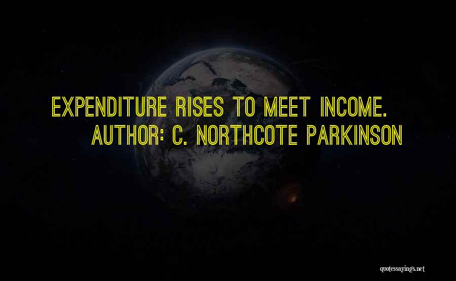 C. Northcote Parkinson Quotes: Expenditure Rises To Meet Income.