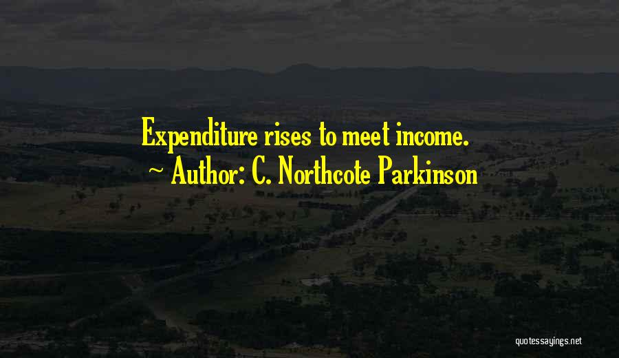 C. Northcote Parkinson Quotes: Expenditure Rises To Meet Income.