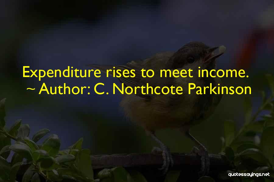 C. Northcote Parkinson Quotes: Expenditure Rises To Meet Income.