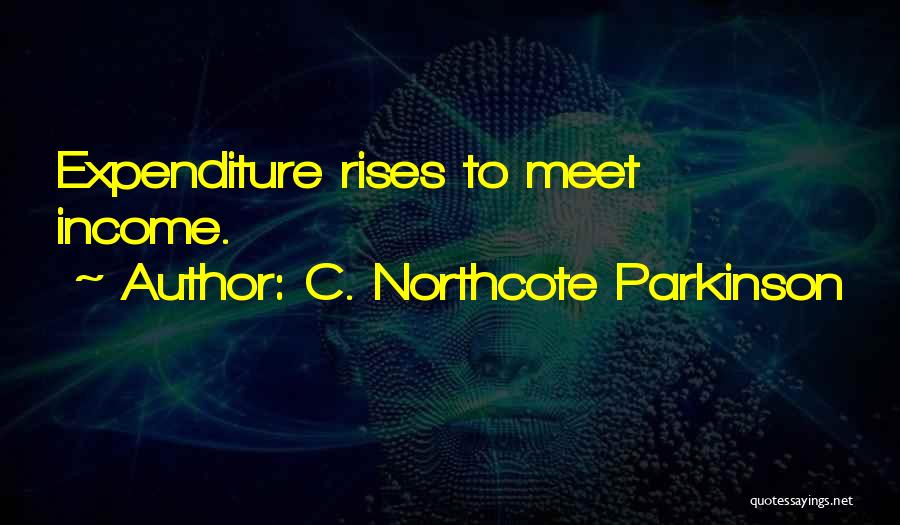C. Northcote Parkinson Quotes: Expenditure Rises To Meet Income.
