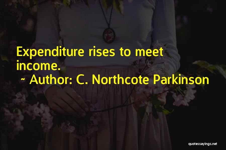 C. Northcote Parkinson Quotes: Expenditure Rises To Meet Income.
