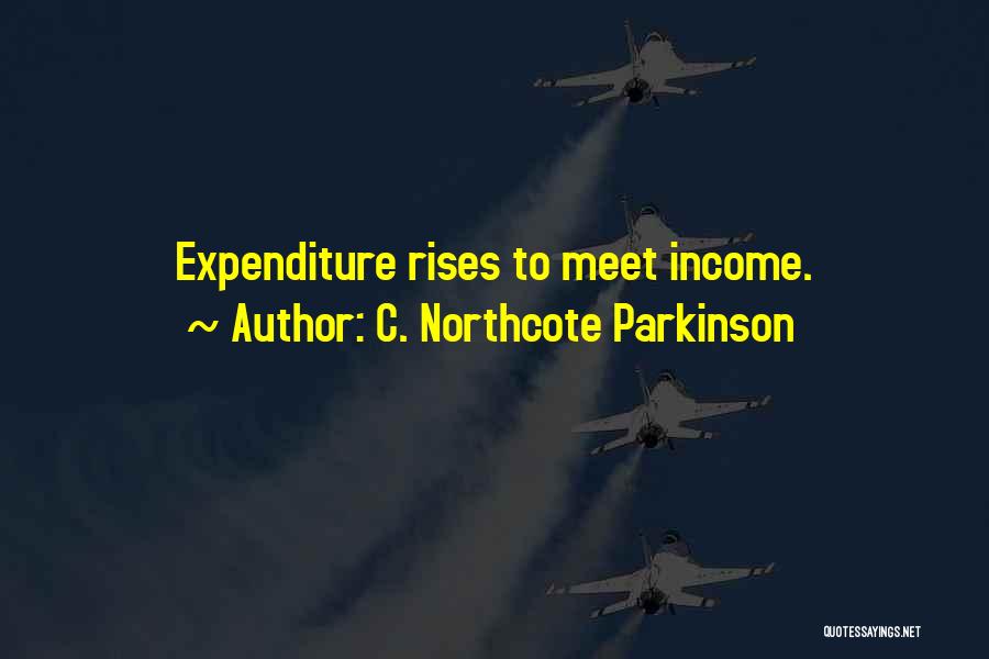 C. Northcote Parkinson Quotes: Expenditure Rises To Meet Income.