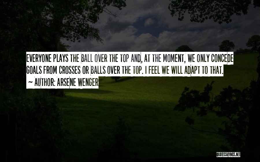 Arsene Wenger Quotes: Everyone Plays The Ball Over The Top And, At The Moment, We Only Concede Goals From Crosses Or Balls Over