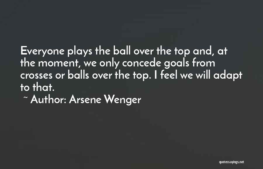 Arsene Wenger Quotes: Everyone Plays The Ball Over The Top And, At The Moment, We Only Concede Goals From Crosses Or Balls Over