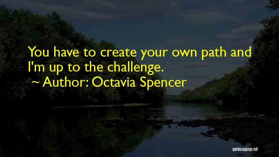 Octavia Spencer Quotes: You Have To Create Your Own Path And I'm Up To The Challenge.