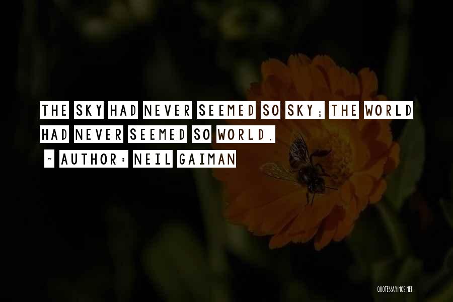 Neil Gaiman Quotes: The Sky Had Never Seemed So Sky; The World Had Never Seemed So World.