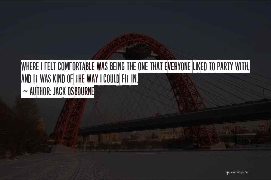Jack Osbourne Quotes: Where I Felt Comfortable Was Being The One That Everyone Liked To Party With. And It Was Kind Of The