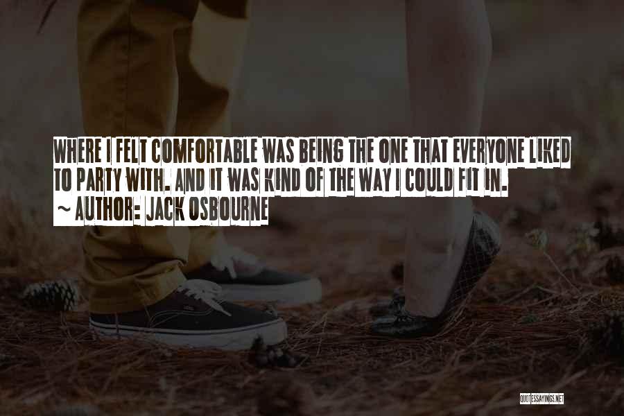 Jack Osbourne Quotes: Where I Felt Comfortable Was Being The One That Everyone Liked To Party With. And It Was Kind Of The