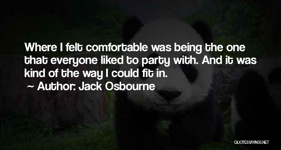 Jack Osbourne Quotes: Where I Felt Comfortable Was Being The One That Everyone Liked To Party With. And It Was Kind Of The