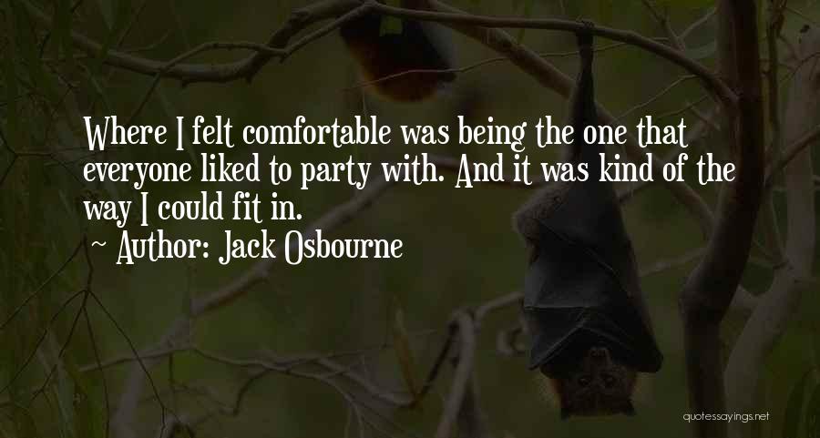 Jack Osbourne Quotes: Where I Felt Comfortable Was Being The One That Everyone Liked To Party With. And It Was Kind Of The