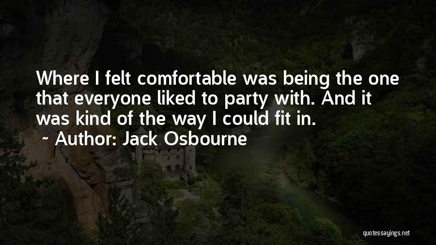 Jack Osbourne Quotes: Where I Felt Comfortable Was Being The One That Everyone Liked To Party With. And It Was Kind Of The