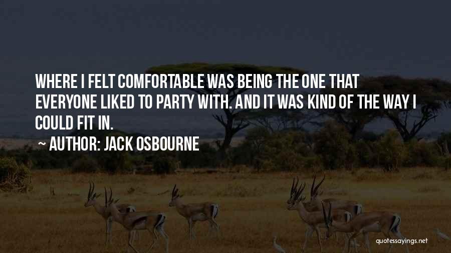 Jack Osbourne Quotes: Where I Felt Comfortable Was Being The One That Everyone Liked To Party With. And It Was Kind Of The