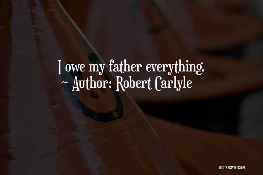 Robert Carlyle Quotes: I Owe My Father Everything.