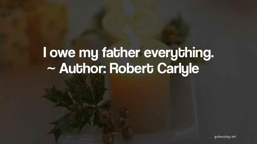 Robert Carlyle Quotes: I Owe My Father Everything.
