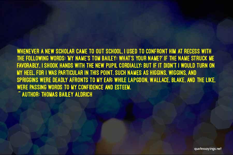Thomas Bailey Aldrich Quotes: Whenever A New Scholar Came To Out School, I Used To Confront Him At Recess With The Following Words: 'my