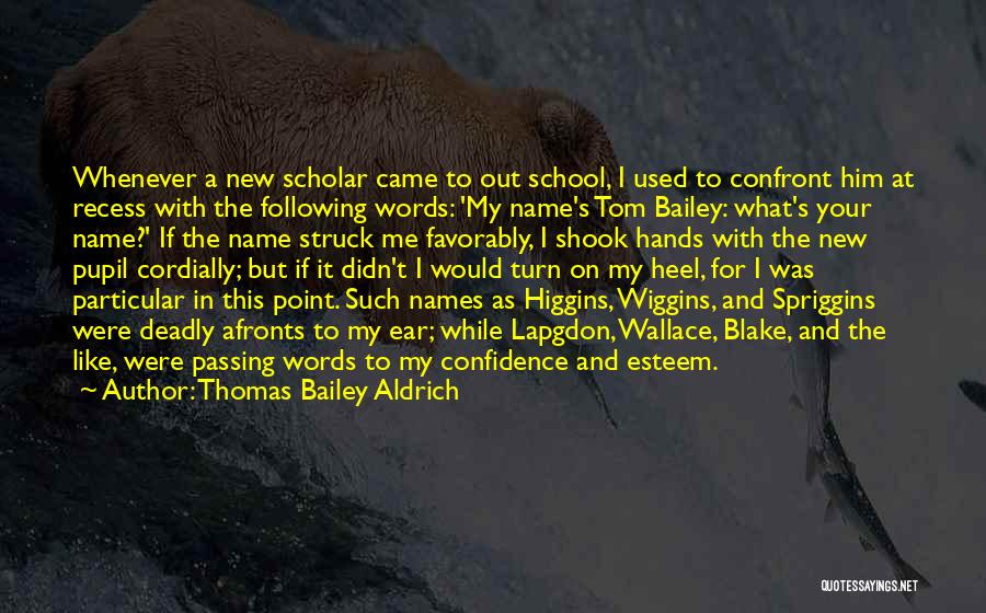 Thomas Bailey Aldrich Quotes: Whenever A New Scholar Came To Out School, I Used To Confront Him At Recess With The Following Words: 'my