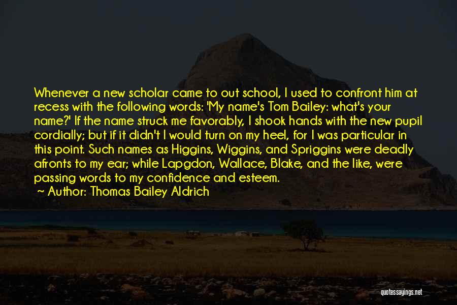 Thomas Bailey Aldrich Quotes: Whenever A New Scholar Came To Out School, I Used To Confront Him At Recess With The Following Words: 'my