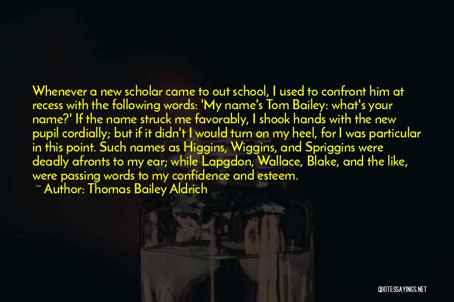 Thomas Bailey Aldrich Quotes: Whenever A New Scholar Came To Out School, I Used To Confront Him At Recess With The Following Words: 'my