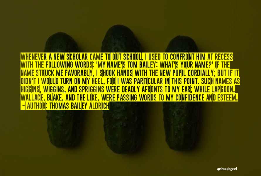 Thomas Bailey Aldrich Quotes: Whenever A New Scholar Came To Out School, I Used To Confront Him At Recess With The Following Words: 'my