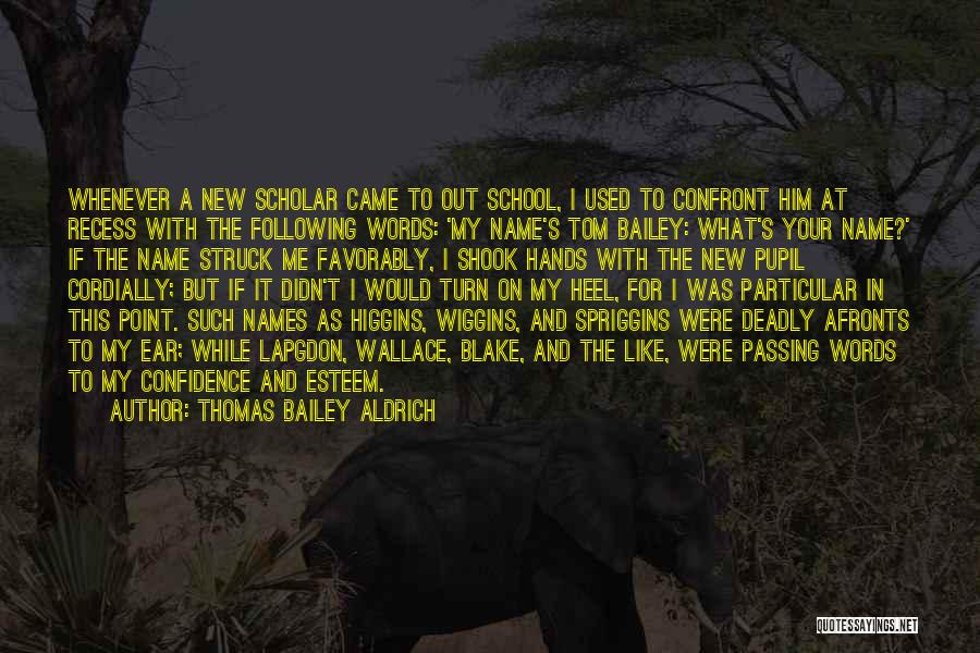 Thomas Bailey Aldrich Quotes: Whenever A New Scholar Came To Out School, I Used To Confront Him At Recess With The Following Words: 'my