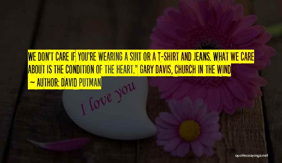 David Putman Quotes: We Don't Care If You're Wearing A Suit Or A T-shirt And Jeans. What We Care About Is The Condition