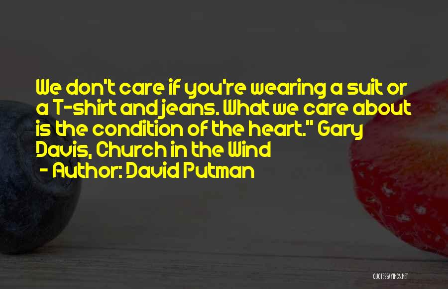 David Putman Quotes: We Don't Care If You're Wearing A Suit Or A T-shirt And Jeans. What We Care About Is The Condition