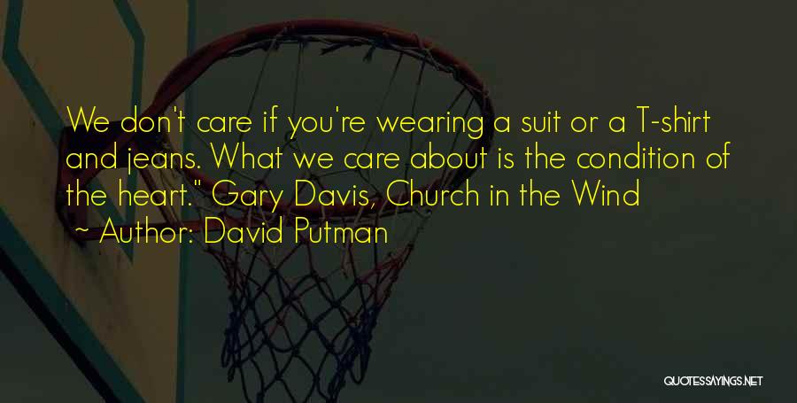 David Putman Quotes: We Don't Care If You're Wearing A Suit Or A T-shirt And Jeans. What We Care About Is The Condition