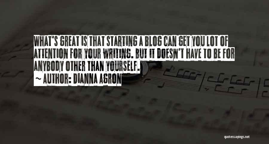 Dianna Agron Quotes: What's Great Is That Starting A Blog Can Get You Lot Of Attention For Your Writing. But It Doesn't Have