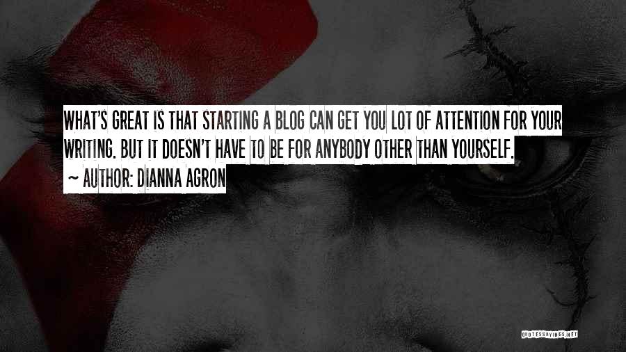 Dianna Agron Quotes: What's Great Is That Starting A Blog Can Get You Lot Of Attention For Your Writing. But It Doesn't Have