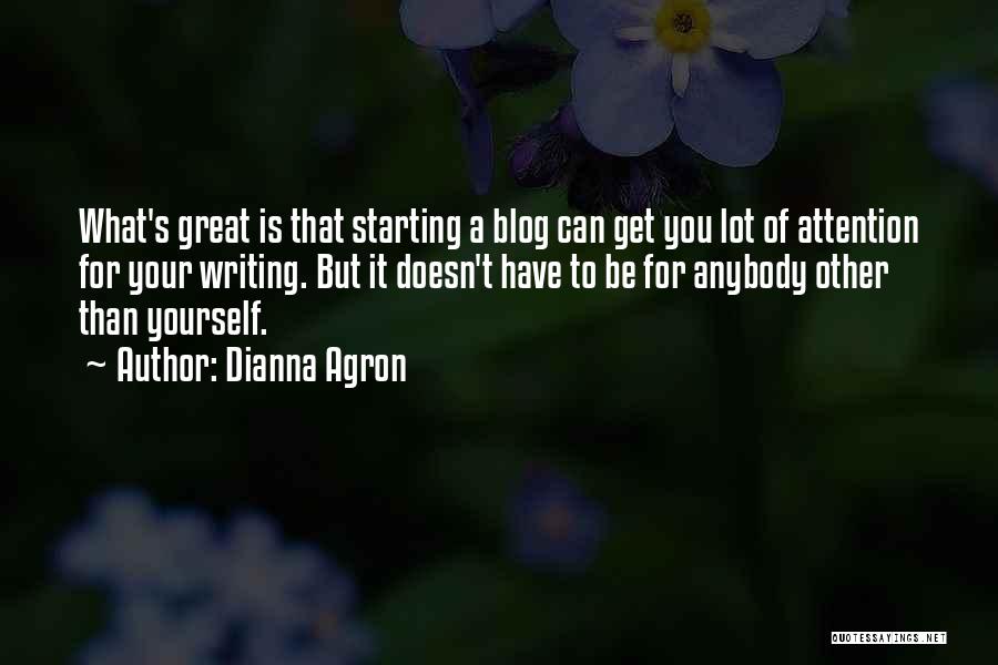 Dianna Agron Quotes: What's Great Is That Starting A Blog Can Get You Lot Of Attention For Your Writing. But It Doesn't Have