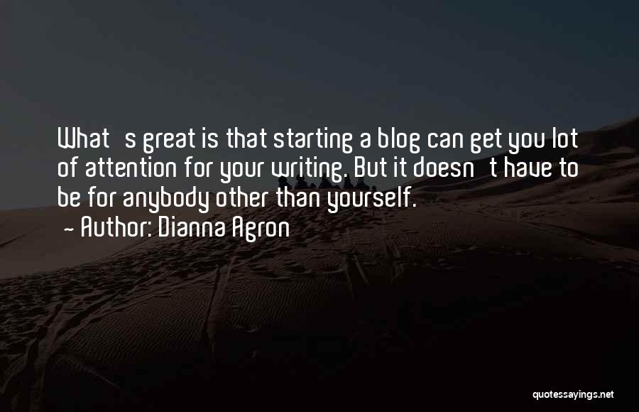 Dianna Agron Quotes: What's Great Is That Starting A Blog Can Get You Lot Of Attention For Your Writing. But It Doesn't Have
