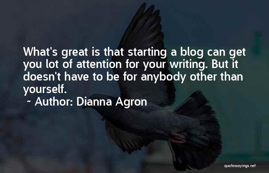 Dianna Agron Quotes: What's Great Is That Starting A Blog Can Get You Lot Of Attention For Your Writing. But It Doesn't Have