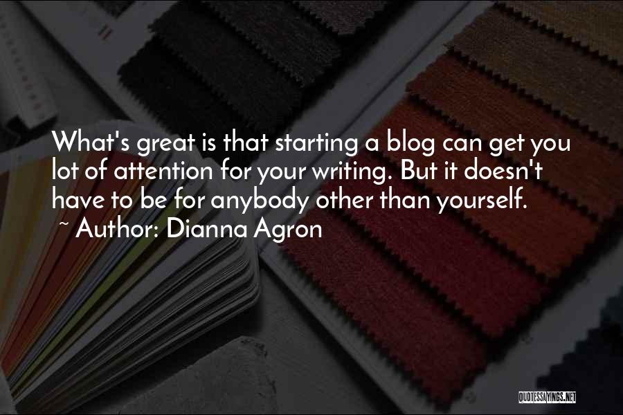 Dianna Agron Quotes: What's Great Is That Starting A Blog Can Get You Lot Of Attention For Your Writing. But It Doesn't Have