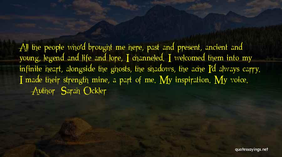 Sarah Ockler Quotes: All The People Who'd Brought Me Here, Past And Present, Ancient And Young, Legend And Life And Lore, I Channeled.