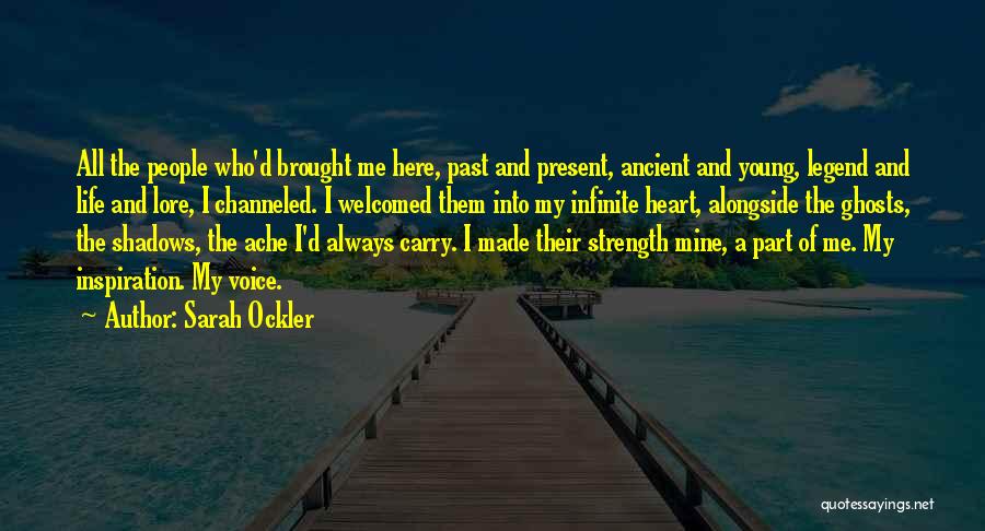 Sarah Ockler Quotes: All The People Who'd Brought Me Here, Past And Present, Ancient And Young, Legend And Life And Lore, I Channeled.