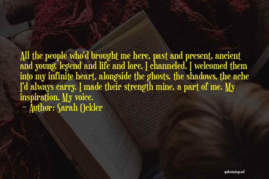 Sarah Ockler Quotes: All The People Who'd Brought Me Here, Past And Present, Ancient And Young, Legend And Life And Lore, I Channeled.