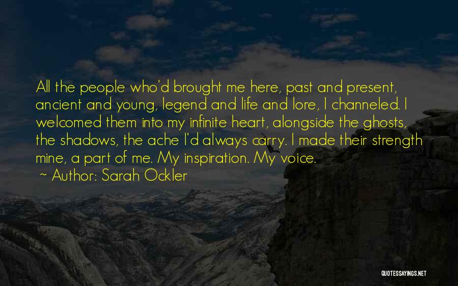 Sarah Ockler Quotes: All The People Who'd Brought Me Here, Past And Present, Ancient And Young, Legend And Life And Lore, I Channeled.