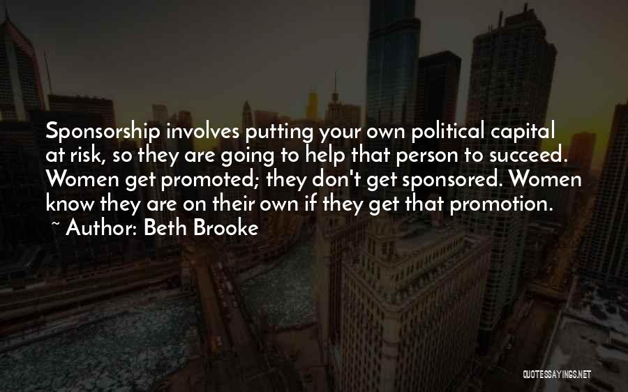 Beth Brooke Quotes: Sponsorship Involves Putting Your Own Political Capital At Risk, So They Are Going To Help That Person To Succeed. Women
