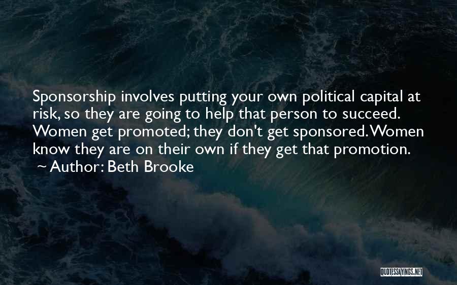 Beth Brooke Quotes: Sponsorship Involves Putting Your Own Political Capital At Risk, So They Are Going To Help That Person To Succeed. Women