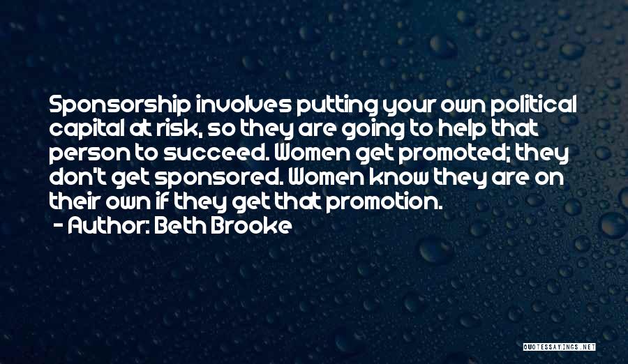Beth Brooke Quotes: Sponsorship Involves Putting Your Own Political Capital At Risk, So They Are Going To Help That Person To Succeed. Women
