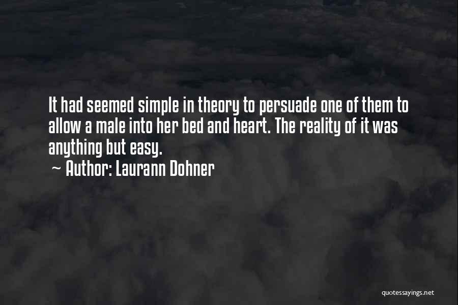 Laurann Dohner Quotes: It Had Seemed Simple In Theory To Persuade One Of Them To Allow A Male Into Her Bed And Heart.