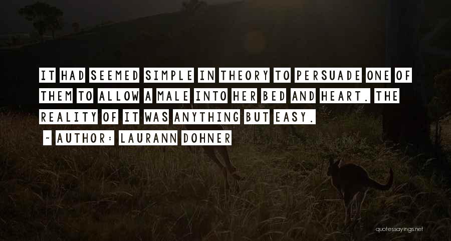 Laurann Dohner Quotes: It Had Seemed Simple In Theory To Persuade One Of Them To Allow A Male Into Her Bed And Heart.