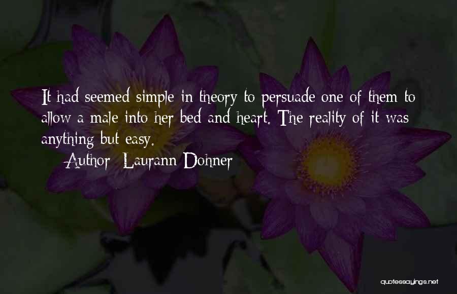 Laurann Dohner Quotes: It Had Seemed Simple In Theory To Persuade One Of Them To Allow A Male Into Her Bed And Heart.