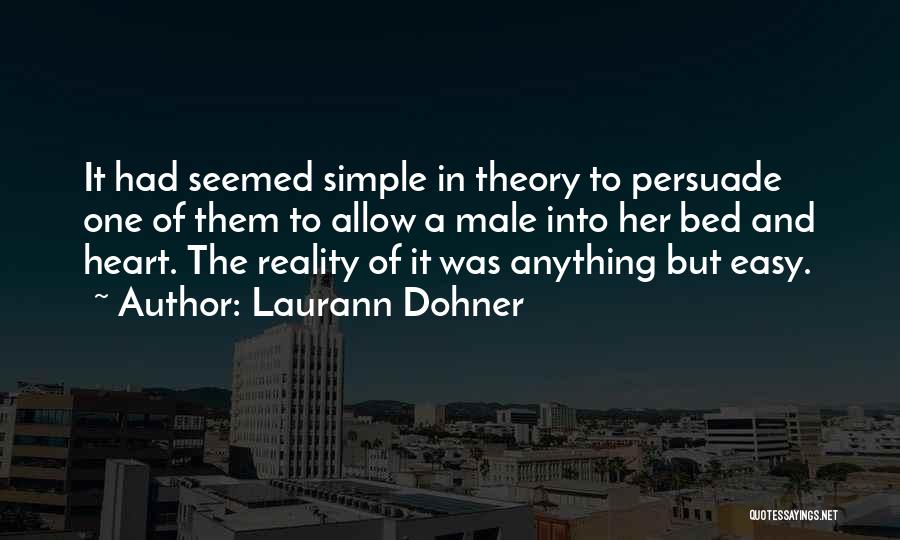 Laurann Dohner Quotes: It Had Seemed Simple In Theory To Persuade One Of Them To Allow A Male Into Her Bed And Heart.
