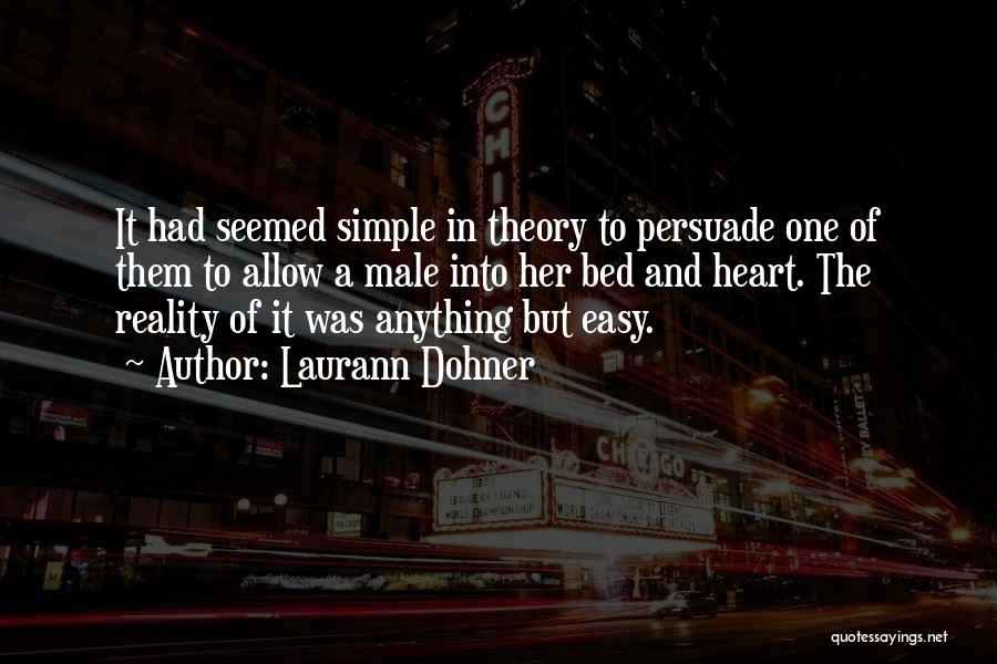 Laurann Dohner Quotes: It Had Seemed Simple In Theory To Persuade One Of Them To Allow A Male Into Her Bed And Heart.