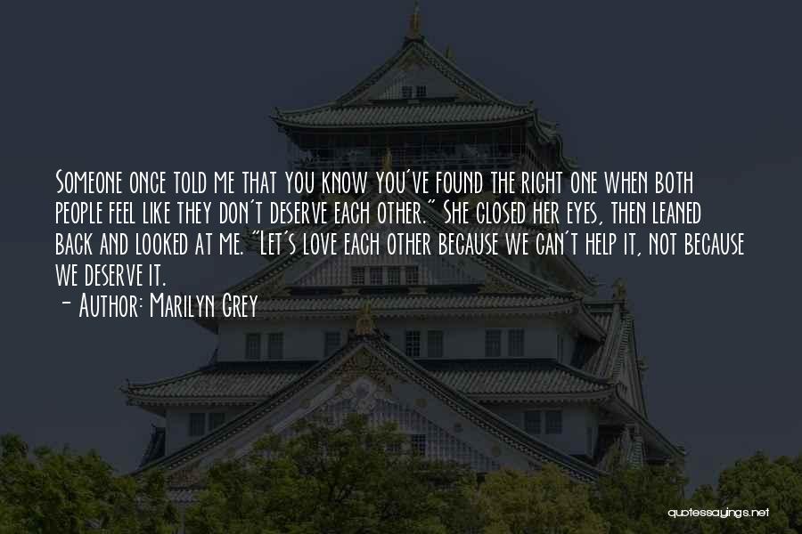 Marilyn Grey Quotes: Someone Once Told Me That You Know You've Found The Right One When Both People Feel Like They Don't Deserve