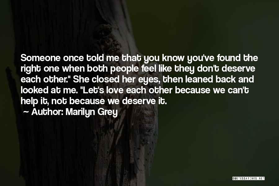 Marilyn Grey Quotes: Someone Once Told Me That You Know You've Found The Right One When Both People Feel Like They Don't Deserve