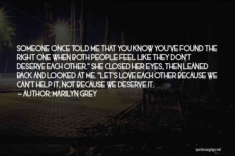 Marilyn Grey Quotes: Someone Once Told Me That You Know You've Found The Right One When Both People Feel Like They Don't Deserve