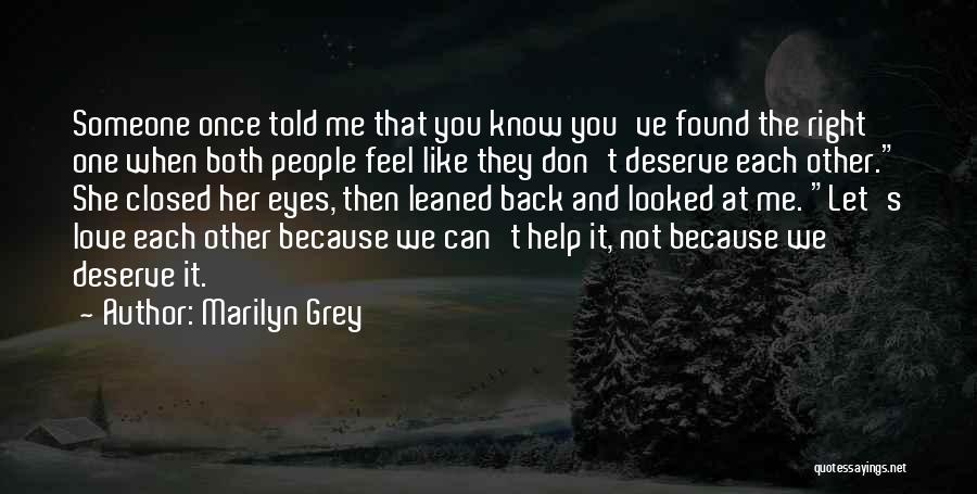 Marilyn Grey Quotes: Someone Once Told Me That You Know You've Found The Right One When Both People Feel Like They Don't Deserve