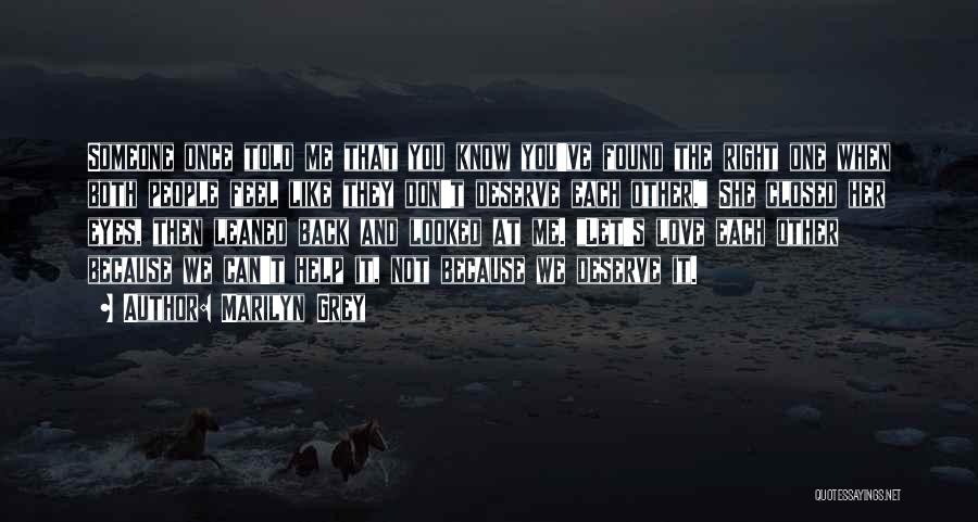 Marilyn Grey Quotes: Someone Once Told Me That You Know You've Found The Right One When Both People Feel Like They Don't Deserve